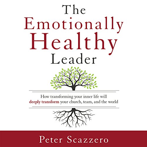 The Emotionally Healthy Leader: How Transforming Your Inner Life Will Deeply Transform Your Church, Team, and the World, by Peter Scazzero
