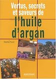 Vertus, secrets et saveurs de l'huile d'argan : Une huile d'orient au coeur du Maroc