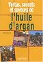Vertus, secrets et saveurs de l'huile d'argan : une huile d'orient au coeur du Maroc