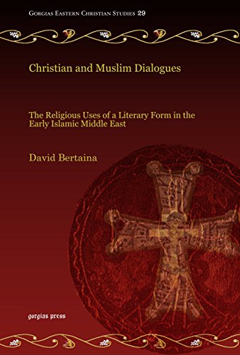 Christian and Muslim Dialogues: The Religious Uses of a Literary Form in the Early Islamic Middle East (Gorgias Eastern Christian Studies)