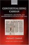 Contextualizing Cassian: Aristocrats, Asceticism, and Reformation in Fifth-Century Gaul (Oxford Early Christian Studies)