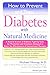 How to Prevent and Treat Diabetes with Natural Medicine: A Natural Arsenal of Diabetes-Fighting Tools for Prevention and Treatment Designed to Boost the Effectiveness of Conventional Therapies