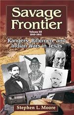 Savage Frontier Volume III 1840-1841: Rangers, Riflemen, and Indian Wars in Texas - Paperback