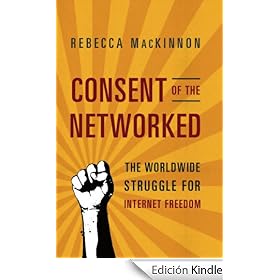 Consent of the Networked: The Worldwide Struggle For Internet Freedom