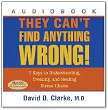 They Can't Find Anything Wrong! 7 Keys to Understanding, Treating, and Healing Stress Illness (Audiobook Mp3 CD)