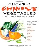 Growing Chinese Vegetables in Your Own Backyard: A Complete Planting Guide for 40 Vegetables and Herbs, from Bok Choy and Chinese Parsley to Mung Beans and Water Chestnuts