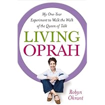 Living Oprah: My One-Year Experiment to Walk the Walk of the Queen of Talk