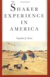The Shaker Experience in America: A History of the United Society of Believers