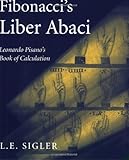 Fibonacci's Liber Abaci: A Translation into Modern English of Leonardo Pisano's Book of Calculation (Sources and Studies in the History of Mathematics and Physical Sciences)