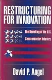 Restructuring for innovation : the remaking of the U.S. semiconductor industry