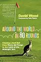 Around the World in 80 Rounds: Chasing a Golf Ball from Tierra del Fuego to the Land of the Midnight Sun
