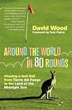 Around the World in 80 Rounds: Chasing a Golf Ball from Tierra del Fuego to the Land of the Midnight Sun
