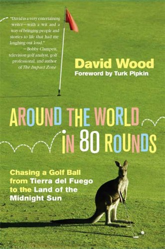 Around the World in 80 Rounds: Chasing a Golf Ball from Tierra del Fuego to the Land of the Midnight Sun