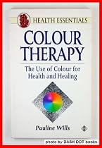 Colour Therapy: The Use of Colour for Health and Healing (Health Essentials)