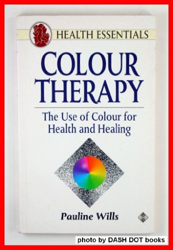Colour Therapy: The Use of Colour for Health and Healing (Health Essentials)