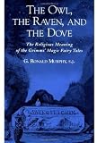 The Owl, The Raven, and the Dove: The Religious Meaning of the Grimms Magic Fairy Tales