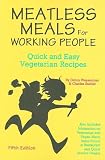 Meatless Meals for Working People Quick and Easy Vegetarian Recipes