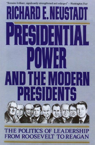 Presidential Power and the Modern Presidents: The Politics of Leadership from Roosevelt to Reagan by Neustadt, Richard E. (1991) Paperback