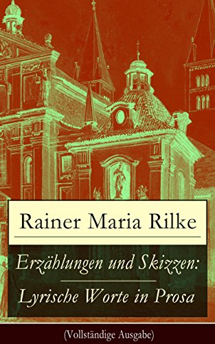 Erzählungen und Skizzen: Lyrische Worte in Prosa (Vollständige Ausgabe): Zwei Prager Geschichten + Generationen + Ewald Tragy + Geschichten vom lieben ... Totengräber und viel mehr (German Edition)