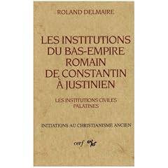 Les institutions du Bas-Empire romain, de Constantin � Justinien. Les institutions civiles palatines