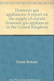 Domestic gas appliances : a report on the supply of certain domestic gas appliances in the United Kingdom