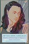 After Miscarriage: Medical Facts and Emotional Support for Pregnancy Loss