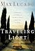 Traveling Light: Releasing the Burdens You Were Never Intended to Bear Traveling Light: Releasing the Burdens You Were Never Intended to Bear