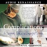 Complications: A Surgeon's Notes on an Imperfect Science | Atul Gawande
