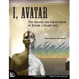 I, Avatar: The Culture and Consequences of Having a Second Life (New Riders) ~ Mark Stephen Meadows