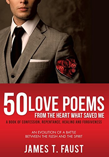 50 LOVE POEMS FROM THE HEART WHAT SAVED ME, by James T. Faust