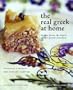 The Real Greek at Home: Dishes from the Heart of the Greek Kitchen