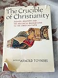 The crucible of Christianity : Judaism, Hellenism and the historical background to the Christian faith