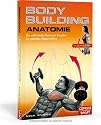 Bodybuilding Anatomie: Der vollständig illustrierte Ratgeber für gezielten Muskelaufbau