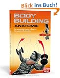 Bodybuilding Anatomie: Der vollst�ndig illustrierte Ratgeber f�r gezielten Muskelaufbau