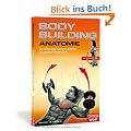 Bodybuilding Anatomie: Der vollst�ndig illustrierte Ratgeber f�r gezielten Muskelaufbau