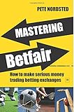 Mastering Betfair: How to Make Serious Money Trading Betting Exchanges