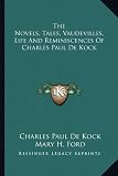 The Novels, Tales, Vaudevilles, Life and Reminiscences of Charles Paul de Kock