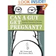 Can a Guy Get Pregnant?: Scientific Answers to Everyday (and Not-So-Everyday) Questions