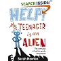 Help! My Teenager Is an Alien: The Everyday Situation Guide for Parents