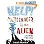 Help! My Teenager is an Alien: The Everyday Situation Guide for Parents
