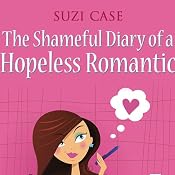 The Shameful Diary of a Hopeless Romantic: Book 1 | [Suzi Case]