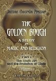 The Golden Bough. A Study in Magic and Religion: Part 1. The Magic Art and the Evolution of Kings. Volume 1