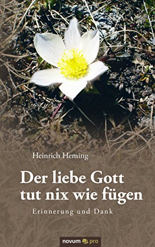 Der liebe Gott tut nix wie fügen: Erinnerung und Dank (German Edition)