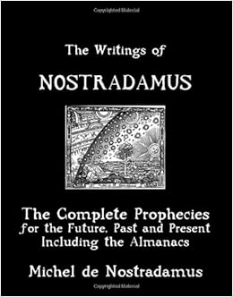 The Writings Of Nostradamus: The Complete Prophecies For The Future