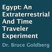 Egypt: An Extraterrestrial and Time Traveler Experiment | [Dr. Bruce Goldberg]