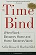 The Time Bind: When Work Becomes Home and Home Becomes Work