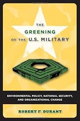 The Greening of the U.S. Military: Environmental Policy, National Security, and Organizational Change (Public Management and Change series)