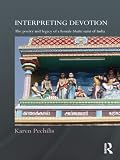 Interpreting devotion : the poetry and legacy of a female bhakti saint of India