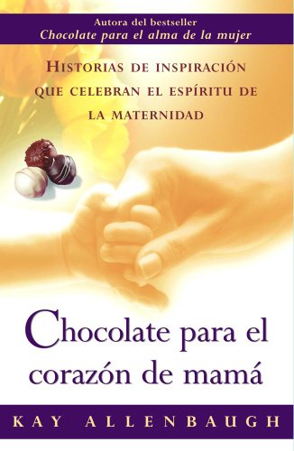 Chocolate para el corazon de mama: Historias de inspiracion que celebran el espiritu de la maternidad (Spanish Edition)