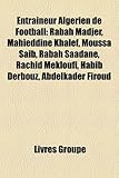 Entraineur Algerien de Football: Rabah Madjer, Mahieddine Khalef, Moussa Saib, Rabah Saadane, Rachid Mekloufi, Habib Derbouz, Abdelkader Firoud-
